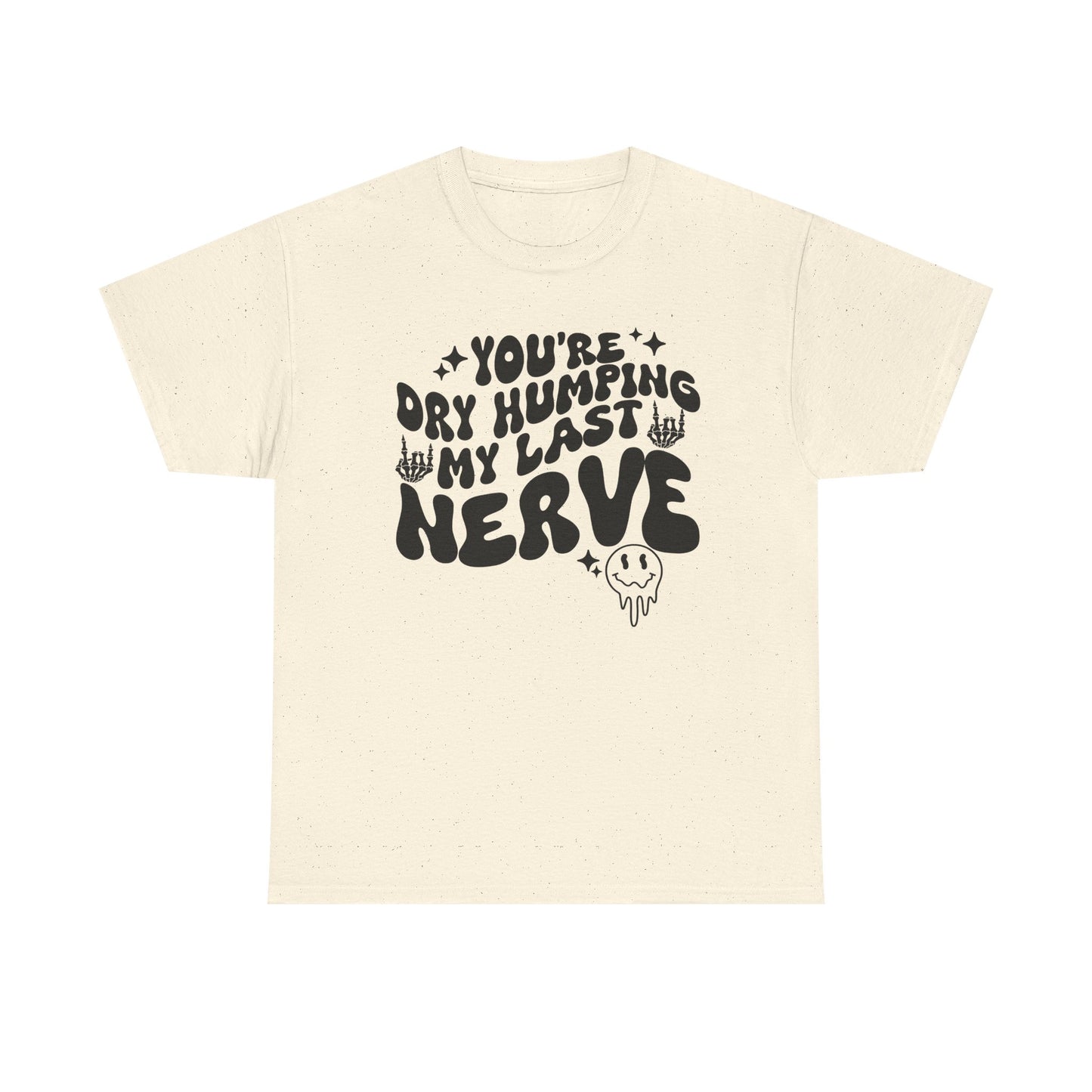 Humorous Unisex Heavy Cotton Tee - You're Dry Humping My Last Nerve, Funny Gift, Casual Wear, Perfect for Friends, Laughs, Everyday Use