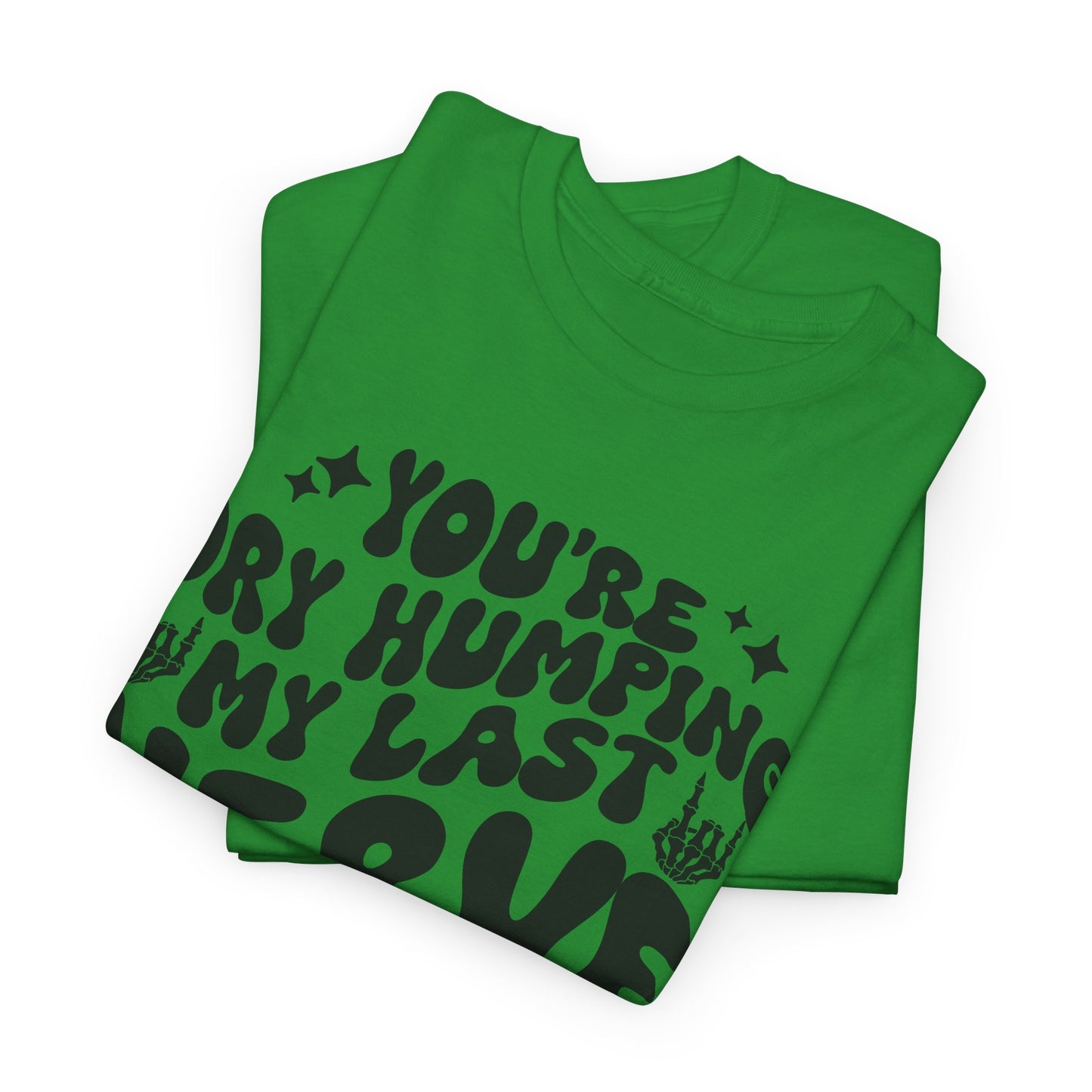 Humorous Unisex Heavy Cotton Tee - You're Dry Humping My Last Nerve, Funny Gift, Casual Wear, Perfect for Friends, Laughs, Everyday Use