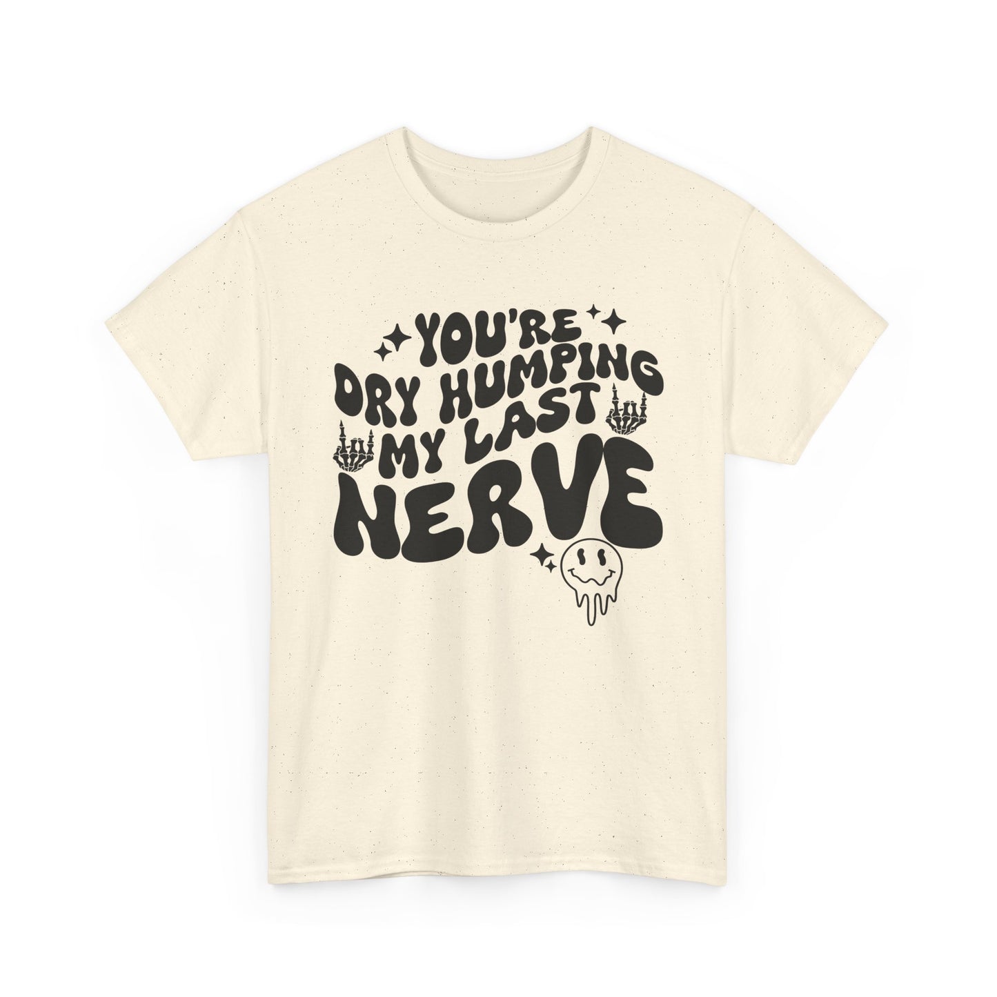 Humorous Unisex Heavy Cotton Tee - You're Dry Humping My Last Nerve, Funny Gift, Casual Wear, Perfect for Friends, Laughs, Everyday Use