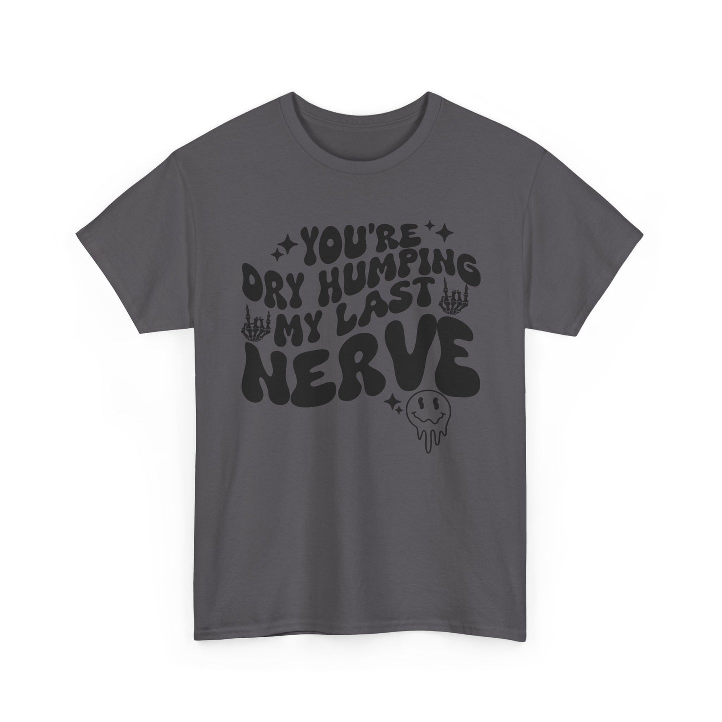 Humorous Unisex Heavy Cotton Tee - You're Dry Humping My Last Nerve, Funny Gift, Casual Wear, Perfect for Friends, Laughs, Everyday Use