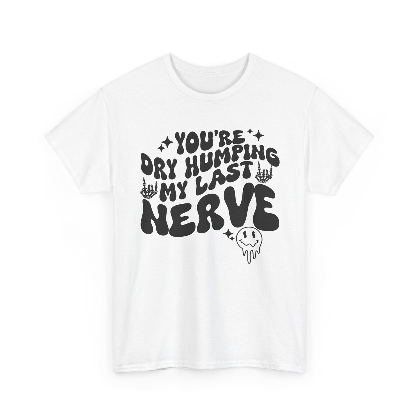 Humorous Unisex Heavy Cotton Tee - You're Dry Humping My Last Nerve, Funny Gift, Casual Wear, Perfect for Friends, Laughs, Everyday Use
