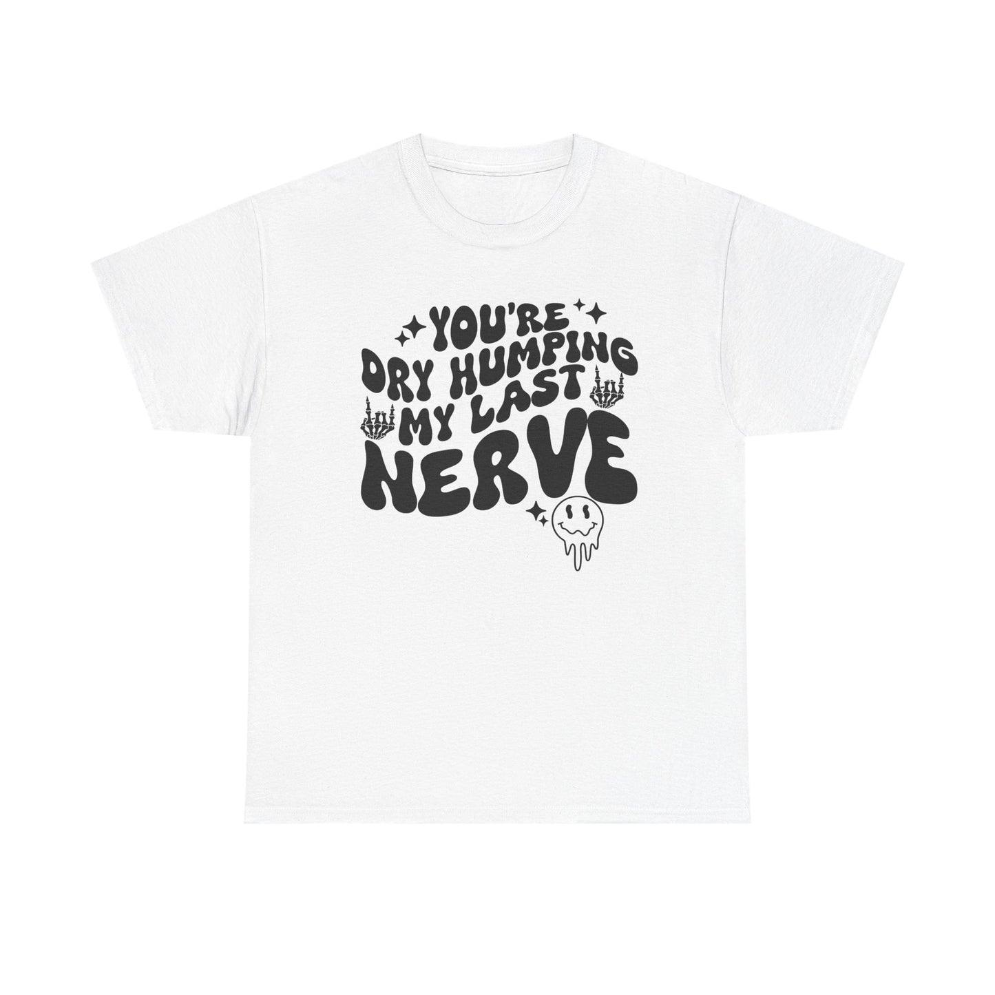 Humorous Unisex Heavy Cotton Tee - You're Dry Humping My Last Nerve, Funny Gift, Casual Wear, Perfect for Friends, Laughs, Everyday Use