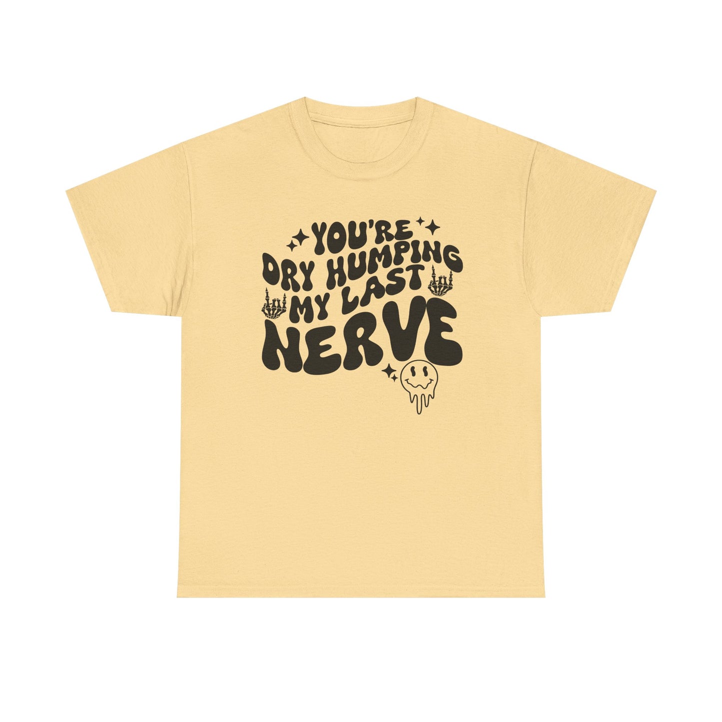 Humorous Unisex Heavy Cotton Tee - You're Dry Humping My Last Nerve, Funny Gift, Casual Wear, Perfect for Friends, Laughs, Everyday Use