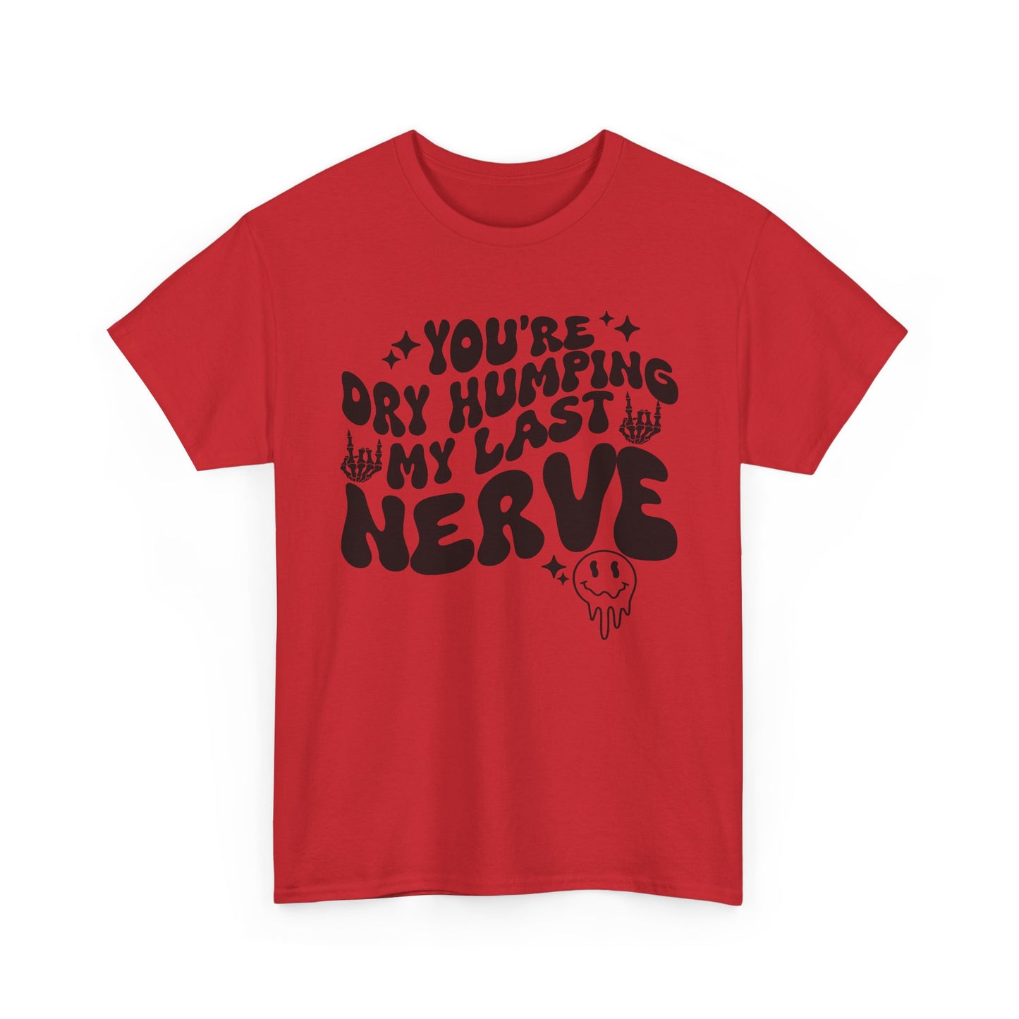 Humorous Unisex Heavy Cotton Tee - You're Dry Humping My Last Nerve, Funny Gift, Casual Wear, Perfect for Friends, Laughs, Everyday Use