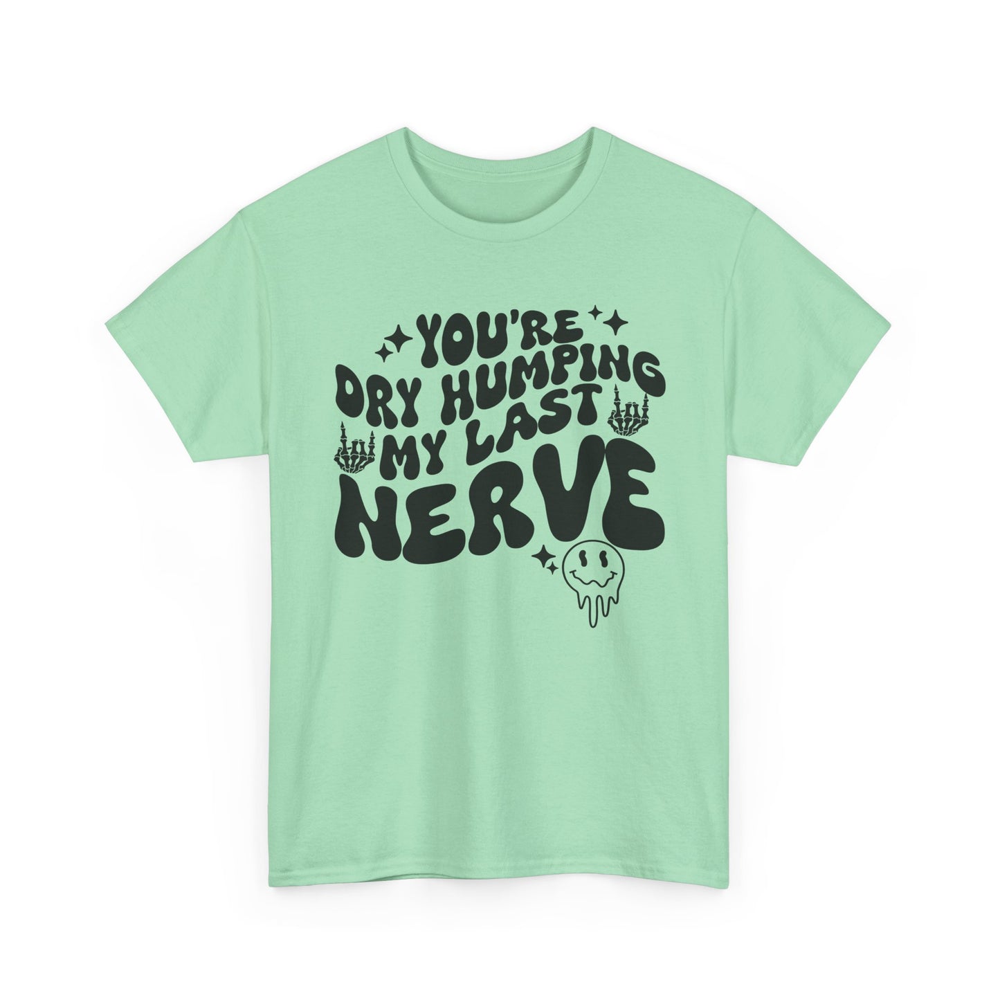 Humorous Unisex Heavy Cotton Tee - You're Dry Humping My Last Nerve, Funny Gift, Casual Wear, Perfect for Friends, Laughs, Everyday Use