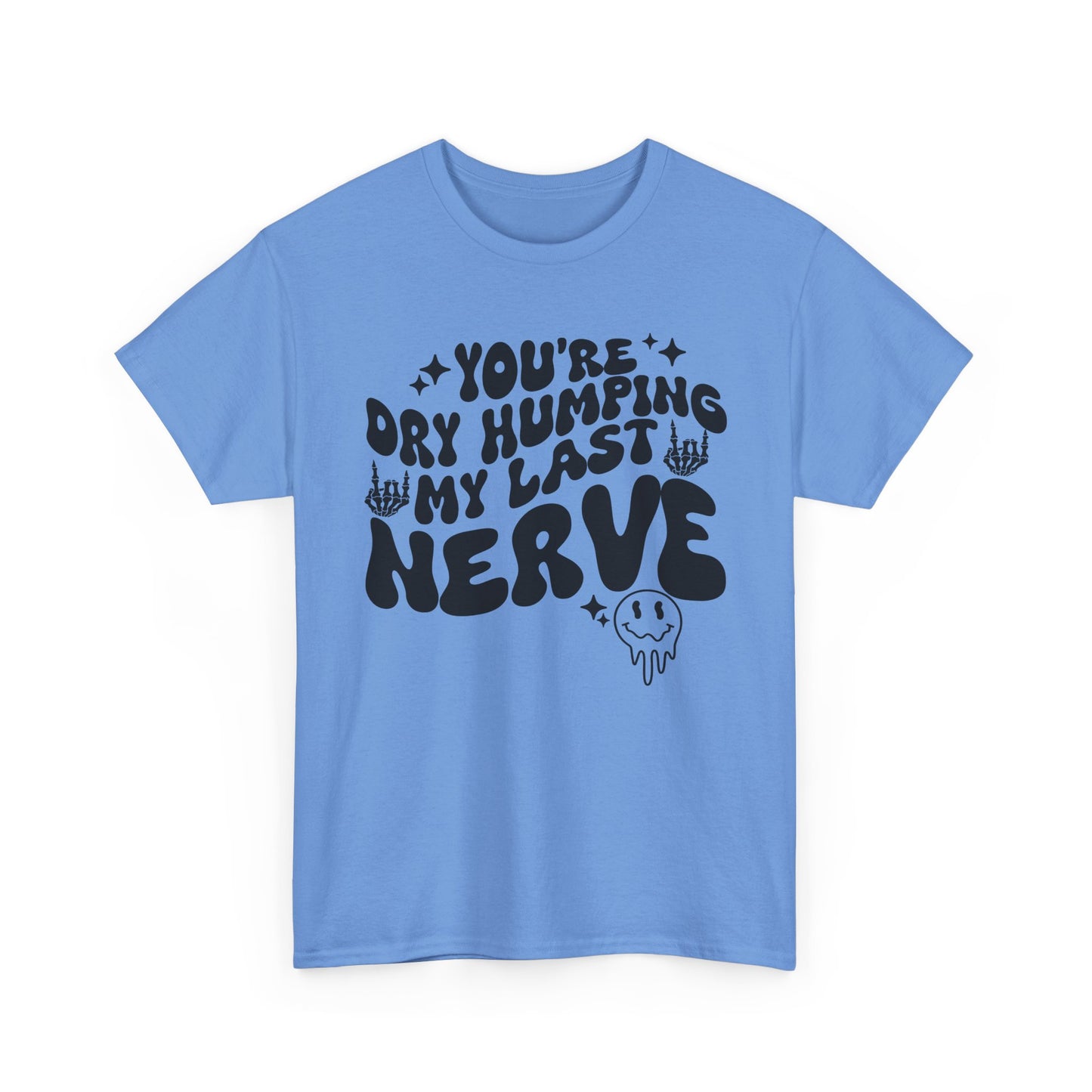Humorous Unisex Heavy Cotton Tee - You're Dry Humping My Last Nerve, Funny Gift, Casual Wear, Perfect for Friends, Laughs, Everyday Use
