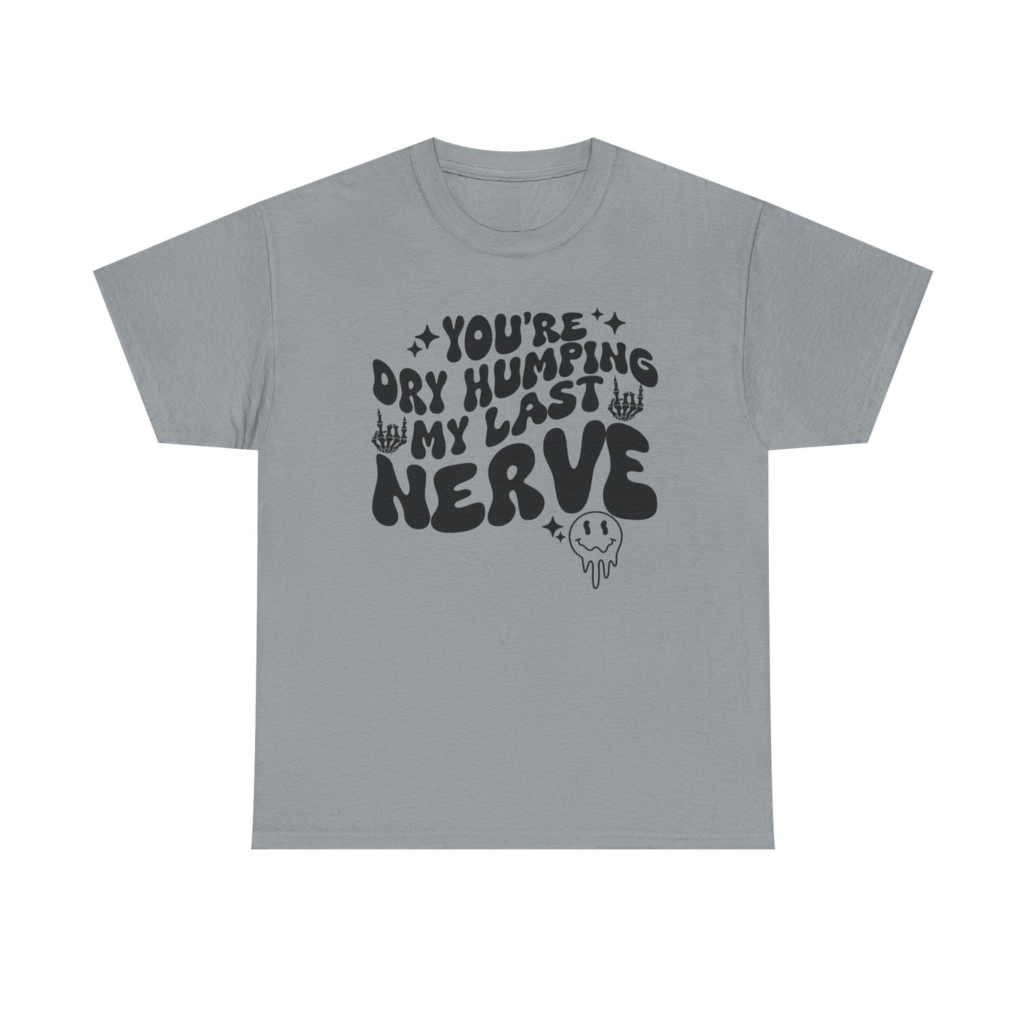 Humorous Unisex Heavy Cotton Tee - You're Dry Humping My Last Nerve, Funny Gift, Casual Wear, Perfect for Friends, Laughs, Everyday Use
