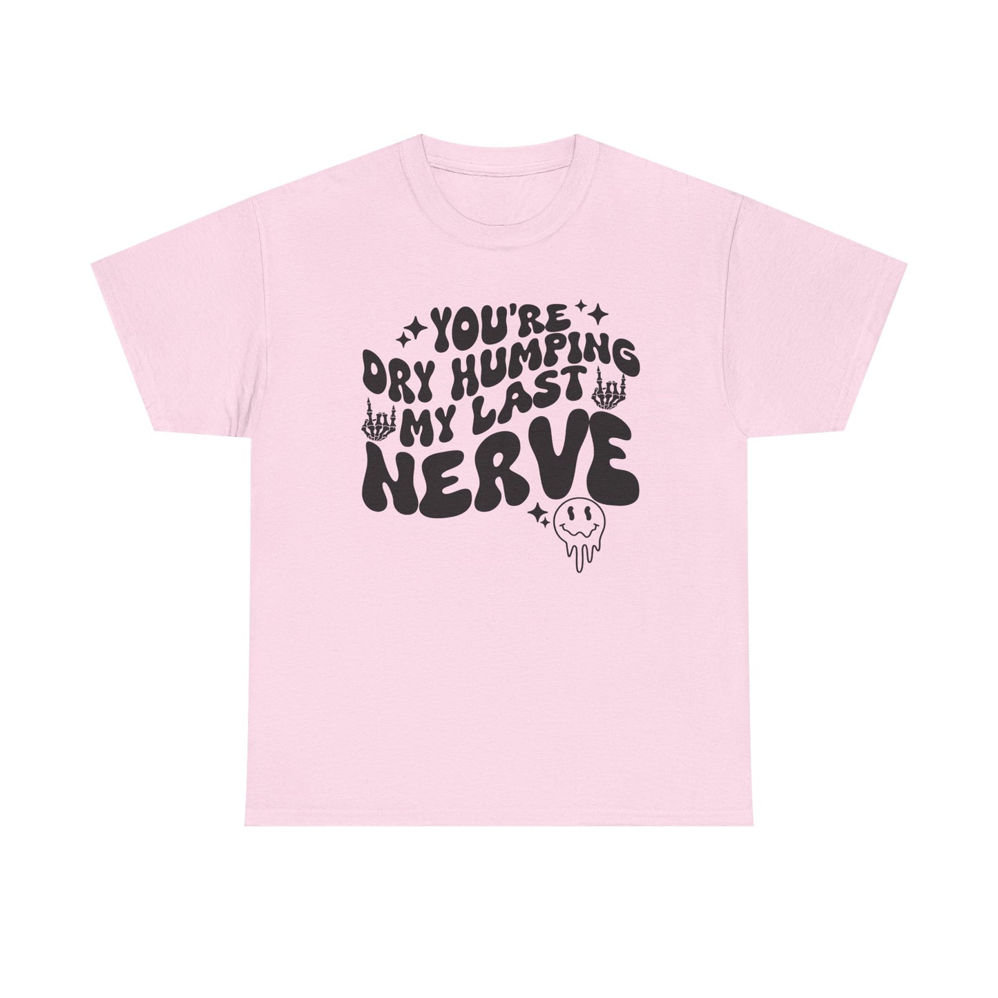 Humorous Unisex Heavy Cotton Tee - You're Dry Humping My Last Nerve, Funny Gift, Casual Wear, Perfect for Friends, Laughs, Everyday Use