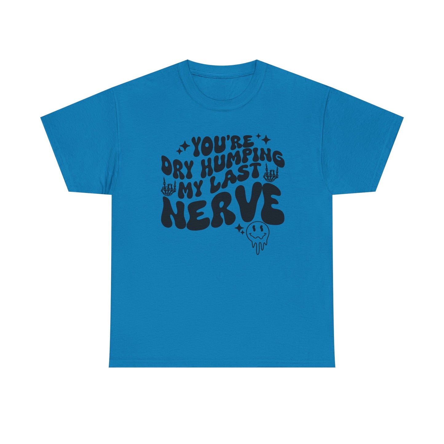 Humorous Unisex Heavy Cotton Tee - You're Dry Humping My Last Nerve, Funny Gift, Casual Wear, Perfect for Friends, Laughs, Everyday Use