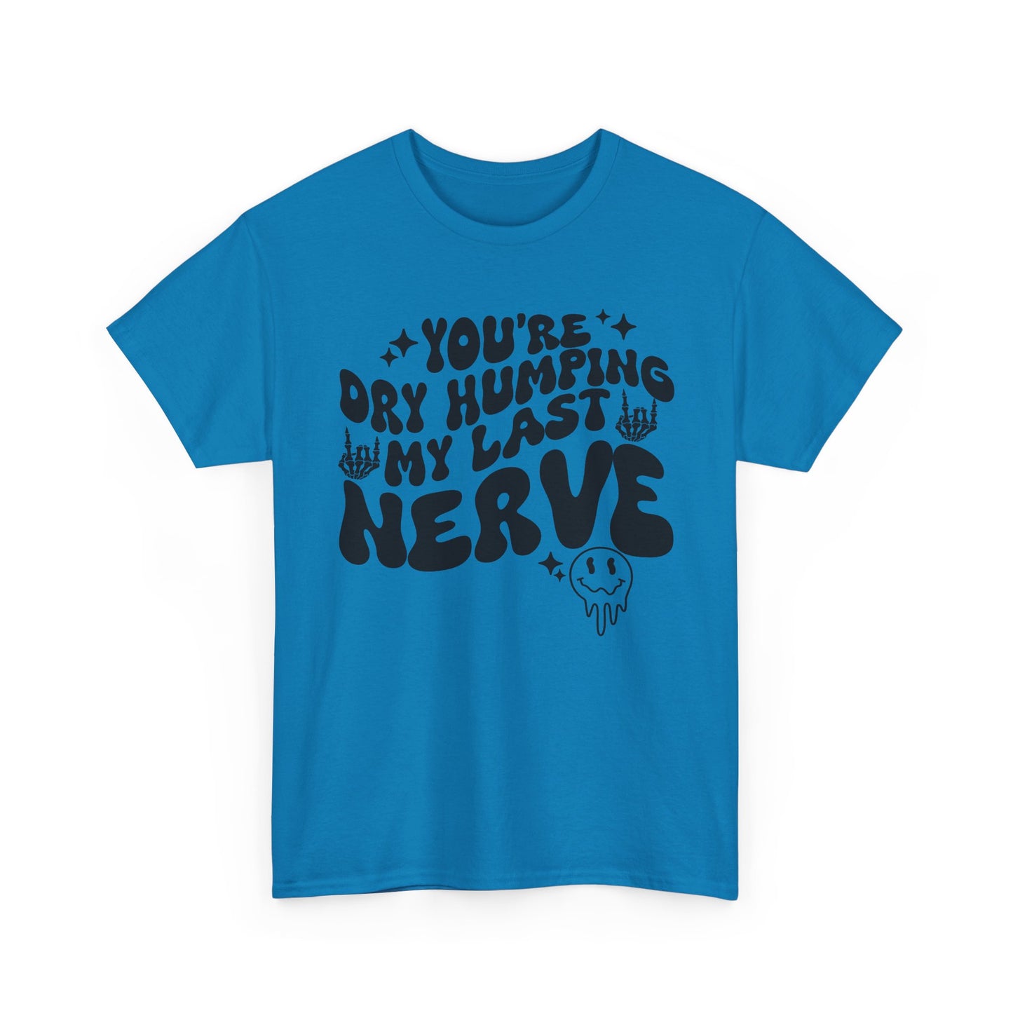 Humorous Unisex Heavy Cotton Tee - You're Dry Humping My Last Nerve, Funny Gift, Casual Wear, Perfect for Friends, Laughs, Everyday Use