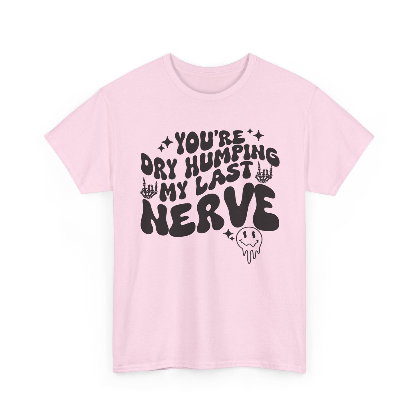 Humorous Unisex Heavy Cotton Tee - You're Dry Humping My Last Nerve, Funny Gift, Casual Wear, Perfect for Friends, Laughs, Everyday Use
