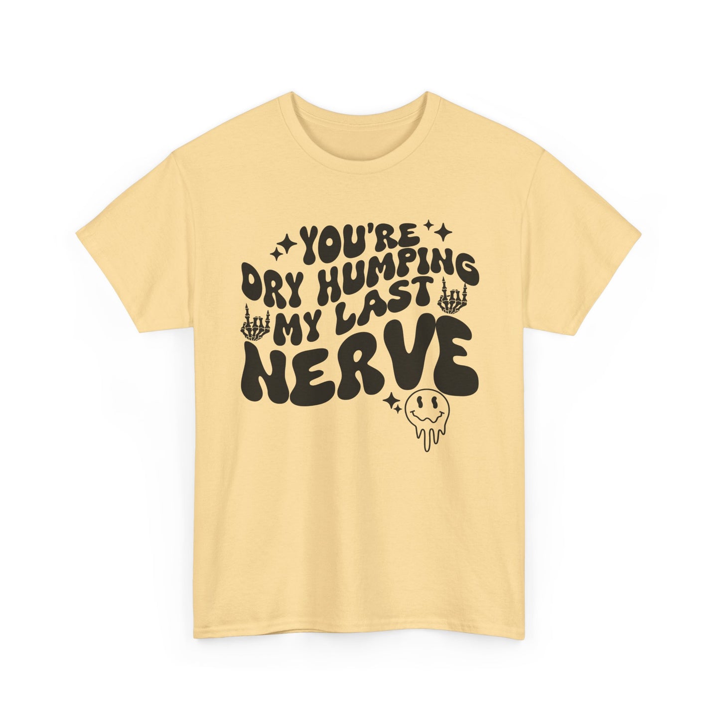 Humorous Unisex Heavy Cotton Tee - You're Dry Humping My Last Nerve, Funny Gift, Casual Wear, Perfect for Friends, Laughs, Everyday Use