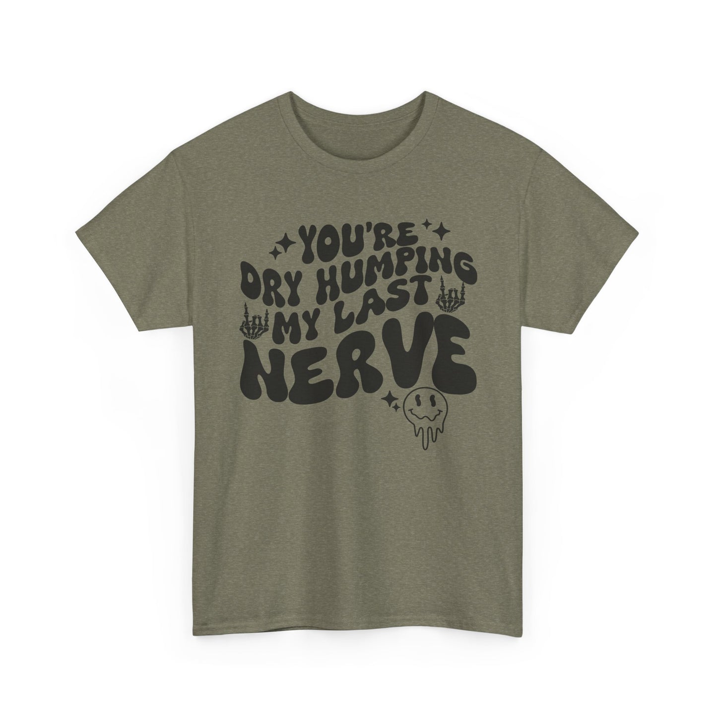 Humorous Unisex Heavy Cotton Tee - You're Dry Humping My Last Nerve, Funny Gift, Casual Wear, Perfect for Friends, Laughs, Everyday Use