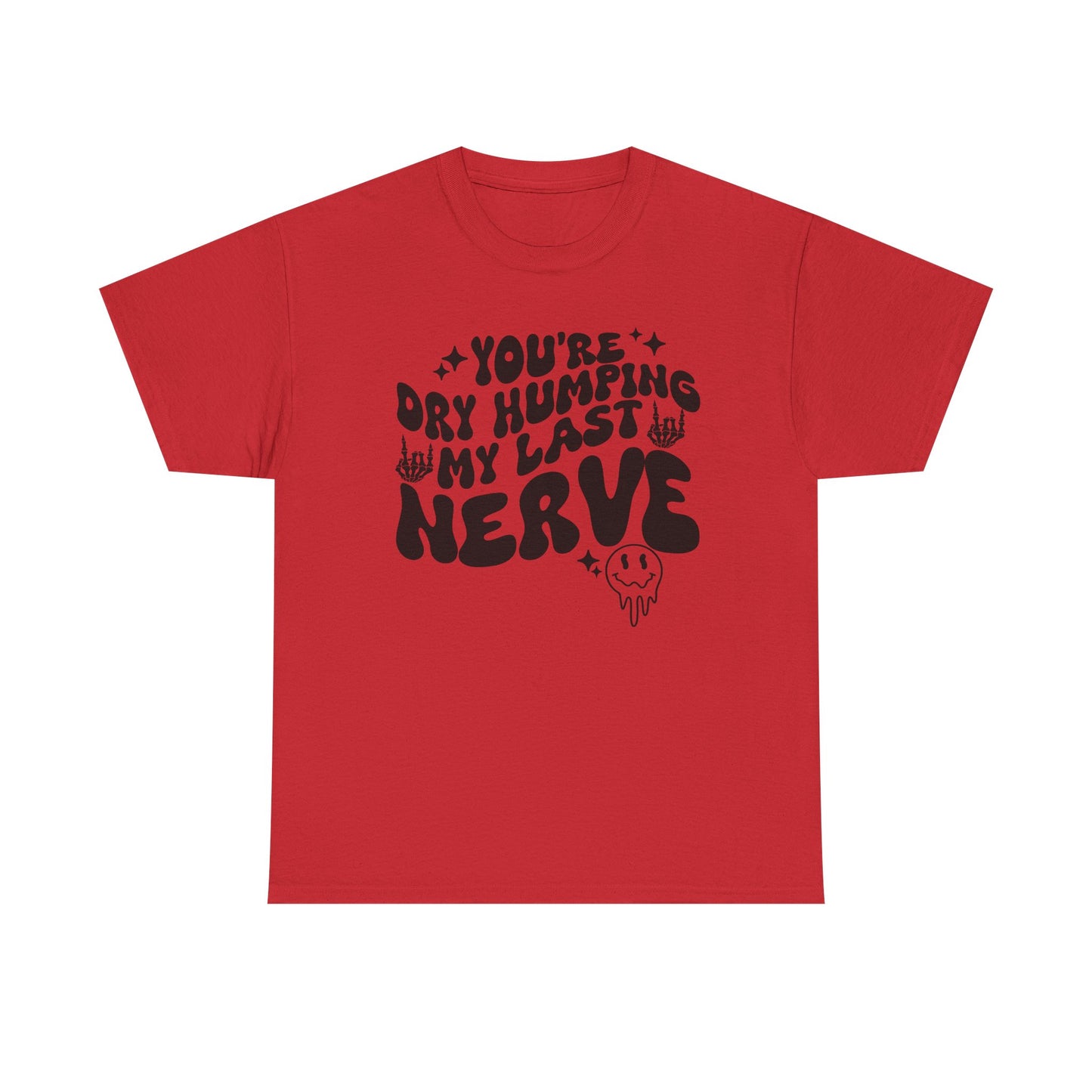 Humorous Unisex Heavy Cotton Tee - You're Dry Humping My Last Nerve, Funny Gift, Casual Wear, Perfect for Friends, Laughs, Everyday Use
