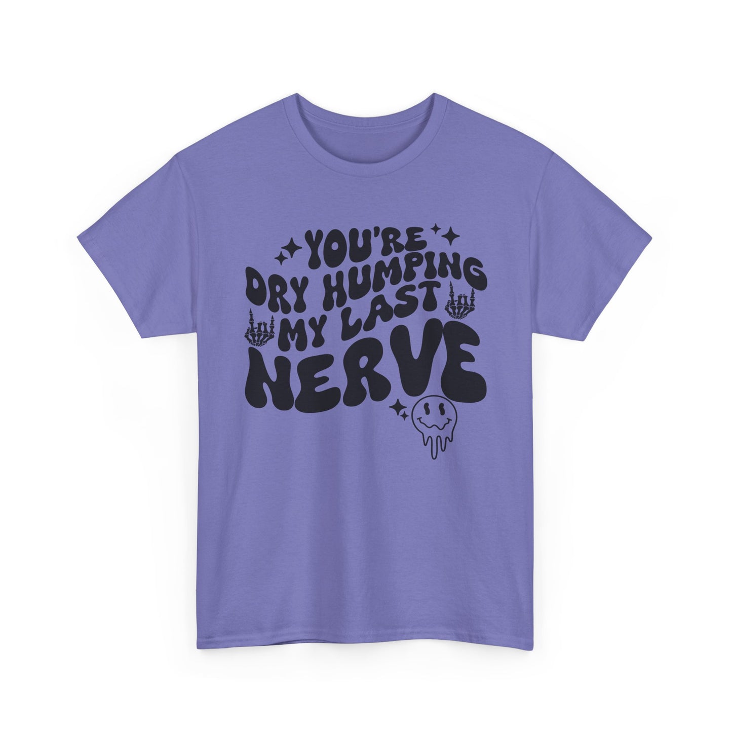 Humorous Unisex Heavy Cotton Tee - You're Dry Humping My Last Nerve, Funny Gift, Casual Wear, Perfect for Friends, Laughs, Everyday Use