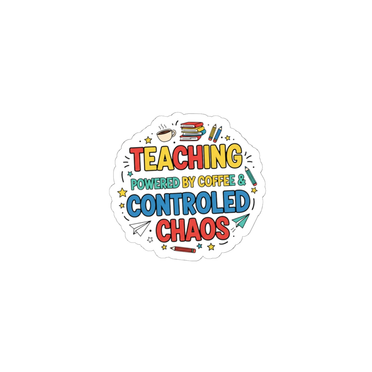 Teaching Powered by Coffee & Controlled Chaos Sticker | Teacher Appreciation, Teacher Life