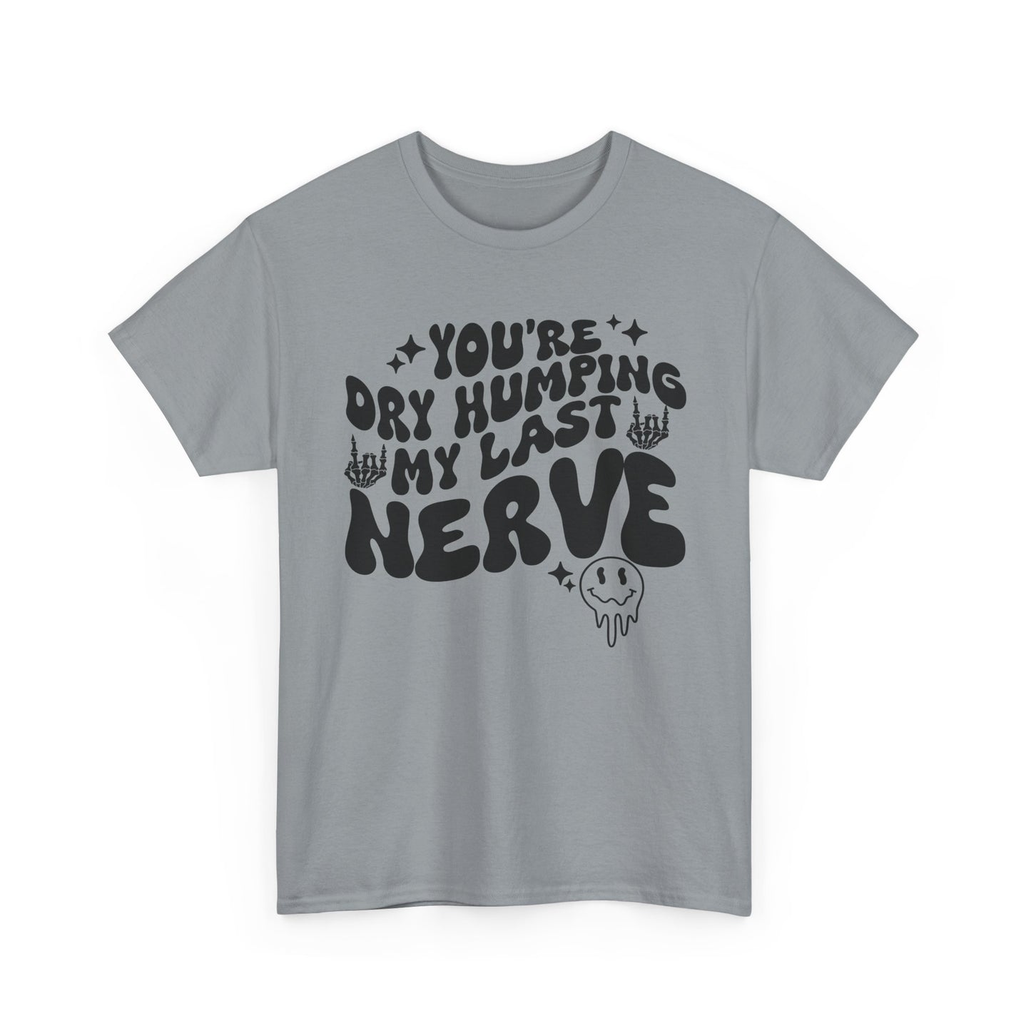 Humorous Unisex Heavy Cotton Tee - You're Dry Humping My Last Nerve, Funny Gift, Casual Wear, Perfect for Friends, Laughs, Everyday Use