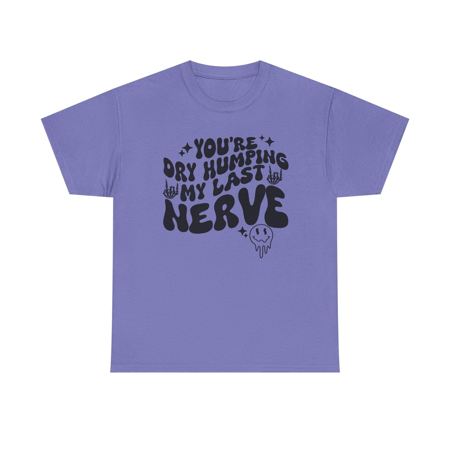 Humorous Unisex Heavy Cotton Tee - You're Dry Humping My Last Nerve, Funny Gift, Casual Wear, Perfect for Friends, Laughs, Everyday Use