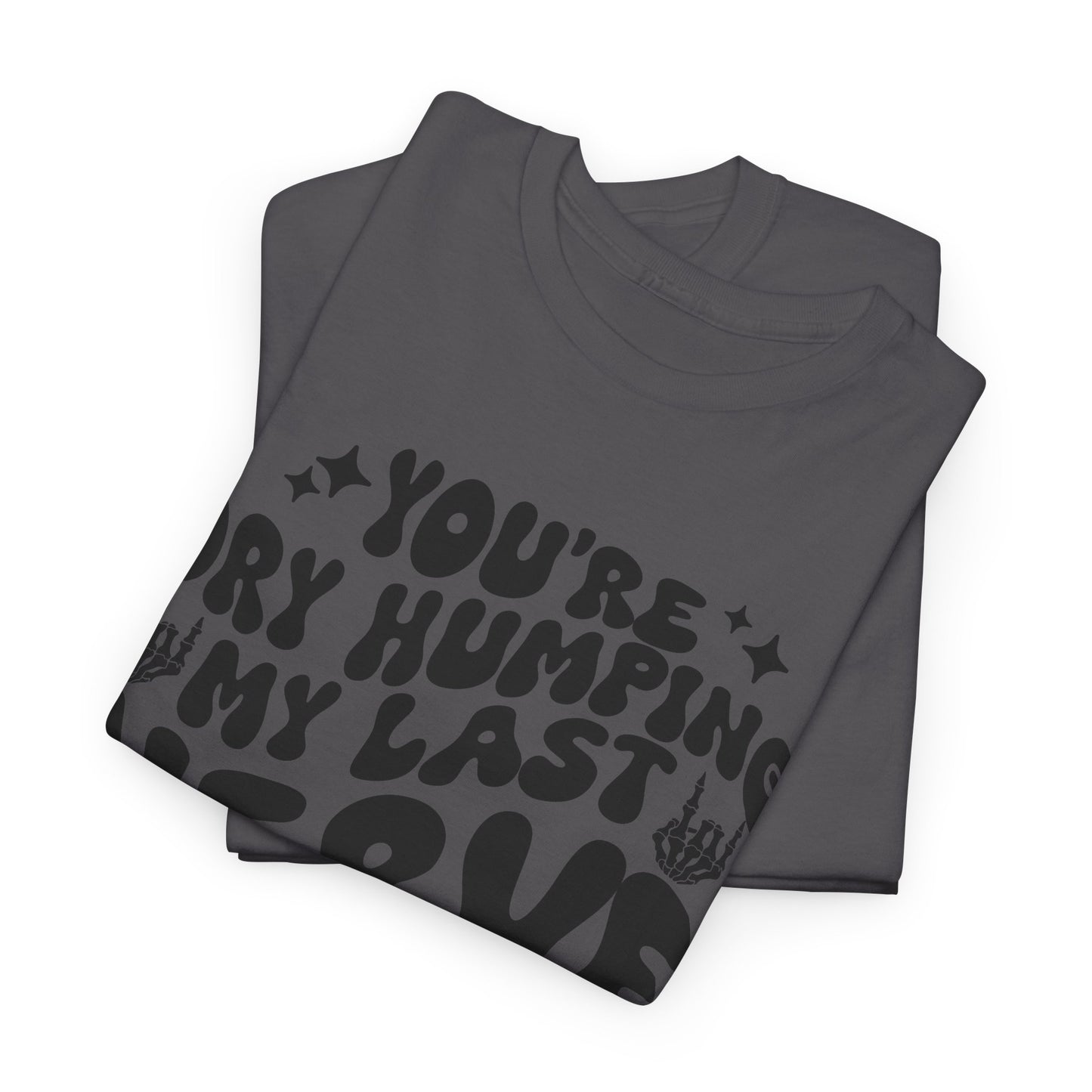 Humorous Unisex Heavy Cotton Tee - You're Dry Humping My Last Nerve, Funny Gift, Casual Wear, Perfect for Friends, Laughs, Everyday Use