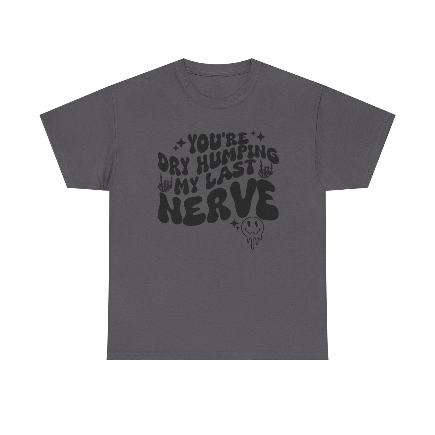 Humorous Unisex Heavy Cotton Tee - You're Dry Humping My Last Nerve, Funny Gift, Casual Wear, Perfect for Friends, Laughs, Everyday Use